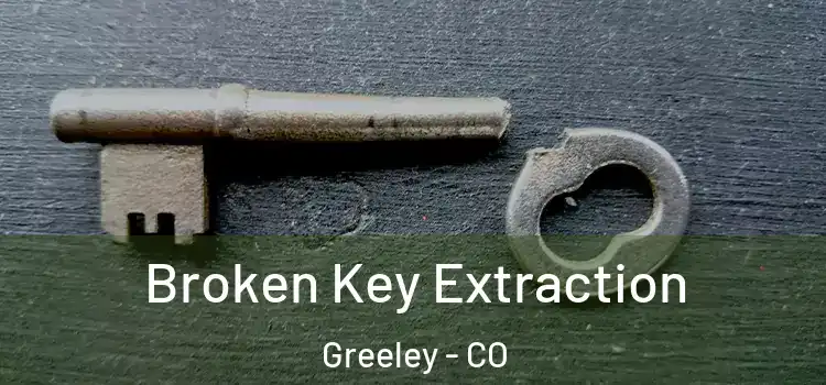 Broken Key Extraction Greeley - CO